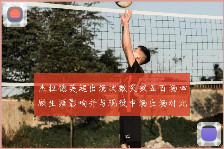 杰拉德英超出场次数突破五百场回顾生涯影响并与现役中场出场对比