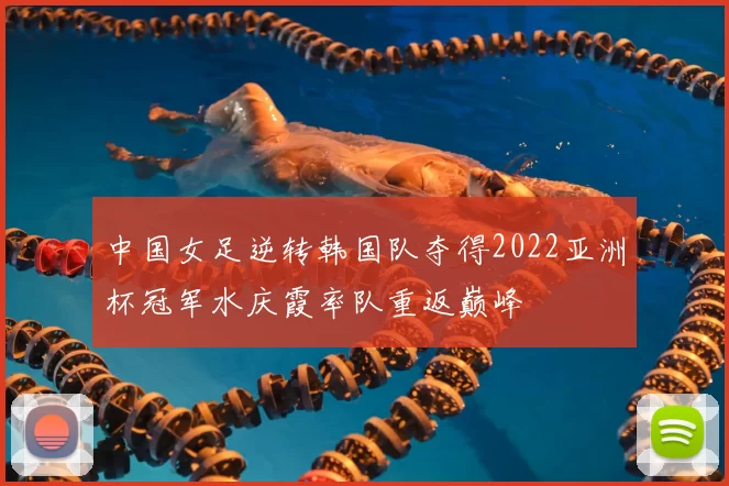 中国女足逆转韩国队夺得2022亚洲杯冠军水庆霞率队重返巅峰