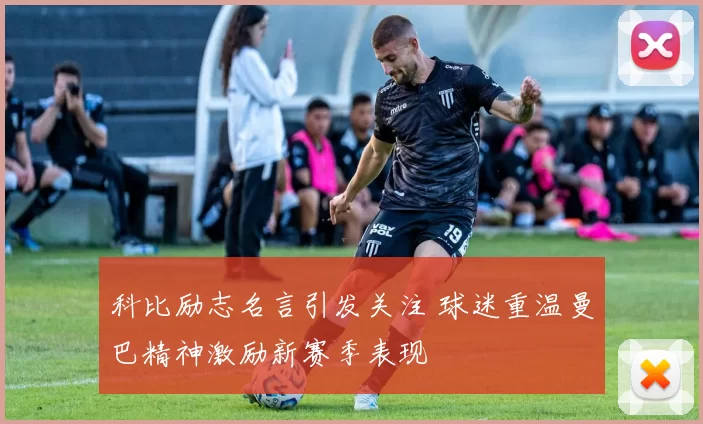 科比励志名言引发关注 球迷重温曼巴精神激励新赛季表现