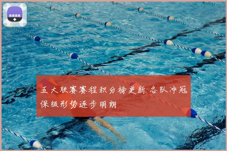 五大联赛赛程积分榜更新 各队冲冠保级形势逐步明朗