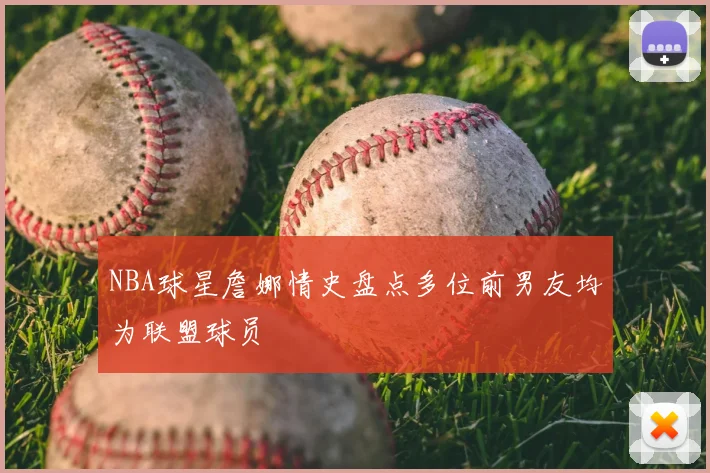 NBA球星詹娜情史盘点多位前男友均为联盟球员